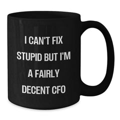 Funny CFO Gift, I Can't Fix Stupid But I'm A Fairly Decent CFO Christmas Unique Gifts for Men, Women, Friends, Coworkers, Family, Black Coffee Mug - Additional