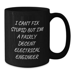 Funny Electrical Engineer Gifts, Black Coffee Mug for Men - 'I Can't Fix Stupid But I'm A Fairly Decent Electrical Engineer' - Unique Graduation Mugs from Family to Friends - Additional