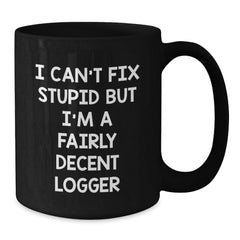 Funny Logger Gifts, I Can't Fix Stupid But I'm A Fairly Decent Logger, Black Coffee Mug for Logger Graduation, Gifts from Friends, Gifts for Logger, Unique Logger Gifts - Additional