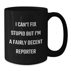 Funny Reporter Gifts from Friends and Family - Black Coffee Mug - I Can't Fix Stupid But I'm A Fairly Decent Reporter - Additional
