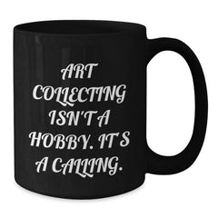 Art Collecting Isn't A Hobby. It's A Calling. Funny Quote Black Coffee Mug Gifts from Family to Art Collecting Enthusiasts - Additional