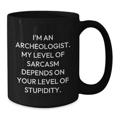 Funny Archeologist Graduation Gifts from Friends for Archeologist - I'm An Archeologist. My Level Of Sarcasm Depends On Your Level Of Stupidity. Black Coffee Mug - Additional