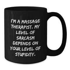 Funny Massage Therapist Gifts from Friends for Christmas Unique Gifts, Black Coffee Mug with Sarcasm Quote, 11oz or 15oz Ceramic Mug, Microwave and Dishwasher Safe, Gifts for Men or Women - Additional