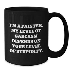 Painter's Sarcasm Coffee Mug, Funny Birthday Unique Gift from Friends to Painter, Black Coffee Mug with 11oz or 15oz Capacity, Microwave and Dishwasher Safe - Additional