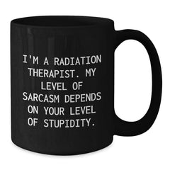 Funny Radiation Therapist Gifts for Graduation - 'I'm A Radiation Therapist. My Level Of Sarcasm Depends On Your Level Of Stupidity.' Black Coffee Mug from Friends - Additional