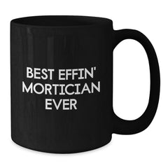 Funny Mortician Gifts for Men, Black Coffee Mug, Best Effin' Mortician Ever Quote, Christmas Unique Gifts from Friends - Additional