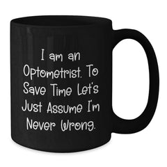 Optometrist Humor Black Coffee Mugs, Funny Gifts from Friends for Optometrist, Birthday Unique Gifts for Him Her, 'I Am An Optometrist. To Save Time Let's Just Assume I'm Never Wrong.' - Additional