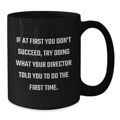 Funny Director Gifts from Friends for Christmas Unique Black Coffee Mug Director Quotes - Try Doing What Your Director Told You To Do The First Time - 11oz or 15oz Ceramic Mugs - Additional