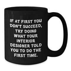 Interior Designer Humor Gifts from Friends, Funny Black Coffee Mug, Gift for Interior Designer, Encouragement and Sarcasm, Graduation Unique Gifts, 11oz or 15oz - Additional