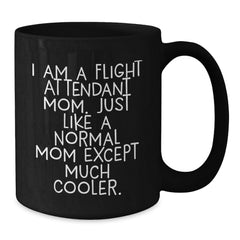 Flight Attendant Gifts, Funny Quote Mug, Gifts from Mom for Flight Attendant Graduation, Black Coffee Mug for Her, I Am A Flight Attendant Mom, Much Cooler Than a Normal Mom - Additional