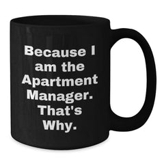 Funny Quotes for Apartment Manager Gifts, Because I Am The Apartment Manager. That's Why., Black Coffee Mug, Birthday Unique Gifts from Friends to Coworkers - Additional