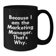 Marketing Manager Humor Gifts from Friends for Birthday, Because I Am The Marketing Manager. That's Why. Black Coffee Mug - Additional