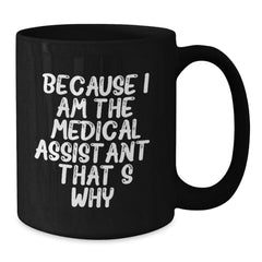 Medical Assistant Gifts from Friends - Funny Black Coffee Mug, Because I Am The Medical Assistant. That's Why., Birthday Unique Gifts for Medical Assistant, Men, Women, Family - Additional