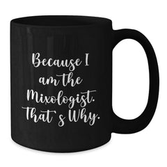 Mixologist Gifts from Friends, Gifts for Mixologists, Funny Birthday Unique Gifts, Because I Am The Mixologist. That's Why., Black Coffee Mug - Additional