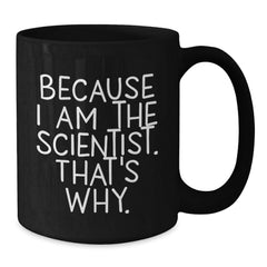 Funny Scientist Gifts for Men, Because I Am The Scientist. That's Why., Black Coffee Mug with Scientist Humor, Birthday Unique Gifts from Family, Friends, or Coworkers - Additional