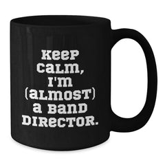 Funny Band Director Gifts from Friends for Birthday - 'Keep Calm, I'm (almost) A Band Director.' Quote Black Coffee Mug - Additional