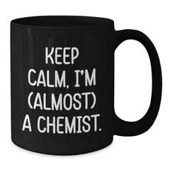 Chemist Gifts from Friends for Birthday, Keep Calm I'm (almost) A Chemist Ceramic Black Coffee Mug, 11oz or 15oz - Additional