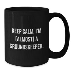 groundskeeper Humor Gifts from Friends for Birthday Unique, Keep Calm Almost groundskeeper, 11oz or 15oz Black Coffee Mug - Additional