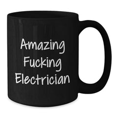 Funny Electrician Gifts from Friends - Black Coffee Mug, Amazing F--king Electrician Quote, Birthday Unique Gifts for Electrician, Men, or Coworkers - Additional