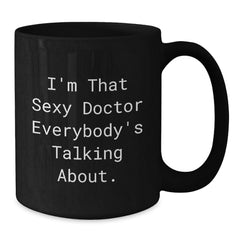 Funny Doctor Gifts from Friends for Him - I'm That Sexy Doctor Everybody's Talking About. - Black Coffee Mug for Birthday - Additional