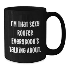 Sexy Roofer Gifts for Him, I'm That Sexy Roofer Everybody's Talking About., Funny Black Coffee Mug for Roofer Birthday - Additional