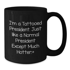 Funny President Gifts, I'm A Tattooed President. Just Like A Normal President Except Much Hotter., Birthday Unique Gifts for Men and Women - Additional