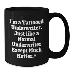 Funny Underwriter Gifts from Friends for Underwriter Birthday Unique Mugs, 'I'm A Tattooed Underwriter. Just Like A Normal Underwriter Except Much Hotter.' Quote Black Coffee Mug, 11oz or 15oz - Additional