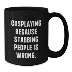 Funny Cosplaying Gifts for Her, Birthday Unique Gifts from Friends, Black Coffee Mug with 'Cosplaying Because Stabbing People Is Wrong.' Quote - Additional