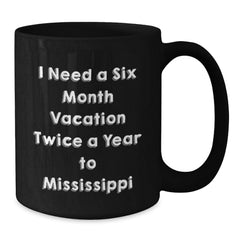 Mississippi Gifts - I Need A Six Month Vacation Twice A Year To Mississippi Funny Mugs, Birthday Unique Gifts for Men from Friends - Additional