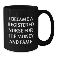 Funny Registered Nurse Gifts for Christmas - 'I Became A Registered Nurse For The Money And Fame' Black Coffee Mug, Gifts from Friends to Family - Additional