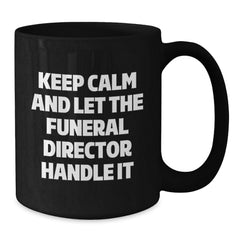 Keep Calm and Let the Funeral Director Handle It, Funny Gifts from Friends and Family for Funeral Director, Black Coffee Mug Birthday Unique Present - Additional
