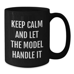 Keep Calm and Let the Model Handle It Funny Black Coffee Mugs Gifts from Friends to Model on Birthday, Model Enthusiasts Black Coffee Mugs, Gift for Model, Birthday Unique Gifts - Additional