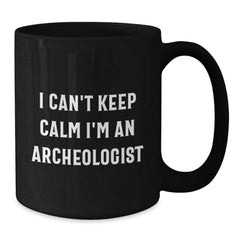 Funny Archeologist Gifts from Friends - I Can't Keep Calm I'm An Archeologist Black Coffee Mug for Birthday, Archeologist Mug, Archeologist Lover Gifts - Additional