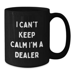 Funny Dealer Gifts from Friends - I Can't Keep Calm I'm A Dealer Black Coffee Mug for Graduation, Unique Gifts from Men to Dealer, Women to Dealer, Coworkers to Dealer, Family to Dealer - Additional