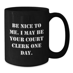 Funny Court Clerk Gifts for Men - Black Coffee Mug - Be Nice To Me, Gift from Friends to Court Clerk Family - Additional