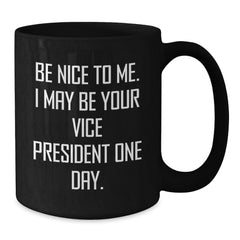 Funny Christmas Unique Gifts from Men to Vice President Friends and Family, Be Nice To Me. I May Be Your Vice President One Day. Black Coffee Mug - Additional