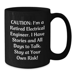 Electrical Engineer Funny Mug, Gifts from Friends, Birthday Unique Treats for Electrical Engineer, Caution: I'm A Retired Electrical Engineer - Additional