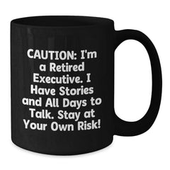 Witty Executive Gifts from Friends for Men - Caution: I'm A Retired Executive. I Have Stories And All Days To Talk. Stay At Your Own Risk! Black Coffee Mug - Additional