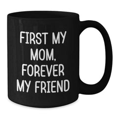 Funny Mom Gifts from Men, Women, or Friends - 'First My Mom, Forever My Friend' Black Coffee Mug for Christmas Unique Gifts - Additional