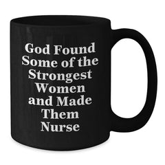Nurse Gifts, Funny Graduation Mug, God Found Some Of The Strongest Women And Made Them Nurse, Black Coffee Mug Gifts from Men to Nurses - Additional