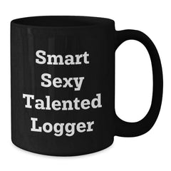 Smart Sexy Talented Logger Gifts, Funny Logger Mug, Black Coffee Mug for Logger, Gifts from Friends, Gifts for Logger Graduation - Additional