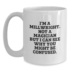 Funny Millwright Mugs Gifts from Coworkers to Men on Birthday - White Coffee Mug with Humorous 'I'm A Millwright. Not A Magician...' - Main