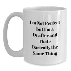 Funny Drafter Gifts from Friends - I'm Not Perfect But I'm A Drafter And That's Basically The Same Thing White Coffee Mug for Birthday - Main