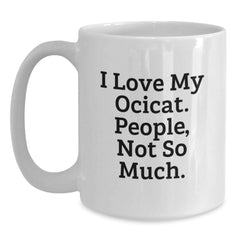 Ocicat Lovers Gifts from Friends for Birthday, Funny White Coffee Mug - 'I Love My Ocicat, People Not So Much.' - Main