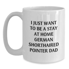 German Shorthaired Pointer Dog Funny Coffee Mug Gifts from Dad to German Shorthaired Pointer Dog Lover - White Christmas Unique Mugs - I Just Want To Be A Stay At Home German Shorthaired Pointer Dad - Main