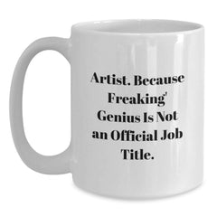 Funny Artist Gifts for Him, White Coffee Mug, Unique Christmas Memorable Presents from Friends to Family, 'Artist. Because Freaking' genius Is Not An Official Job Title.' - Main