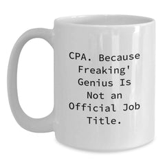 Make a Funny CPA Gift, Christmas Unique White Coffee Mugs for CPAs, Men, Women - Gifts from Friends, Coworkers, Family - Cpa. Because Freaking' genius Is Not An Official Job Title. - Main
