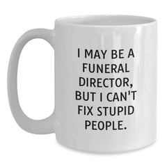Funny Gifts for Funeral Directors | White Coffee Mug, 'I May Be A Funeral Director, But I Can't Fix People.' - Unique Christmas Unique Gifts from Men to Funeral Director - Main