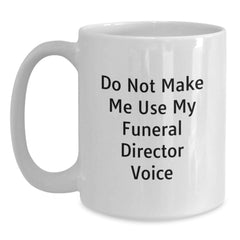 Funny Funeral Director Christmas Unique Gifts from Friends, White Coffee Mug, Do Not Make Me Use My Funeral Director Voice Gift for Funeral Director - Main