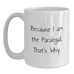 Paralegal Humor White Coffee Mug, Funny Gifts for Paralegal, Because I Am The Paralegal. That's Why., Gifts from Friends to Paralegal, Birthday Unique Gifts - Main